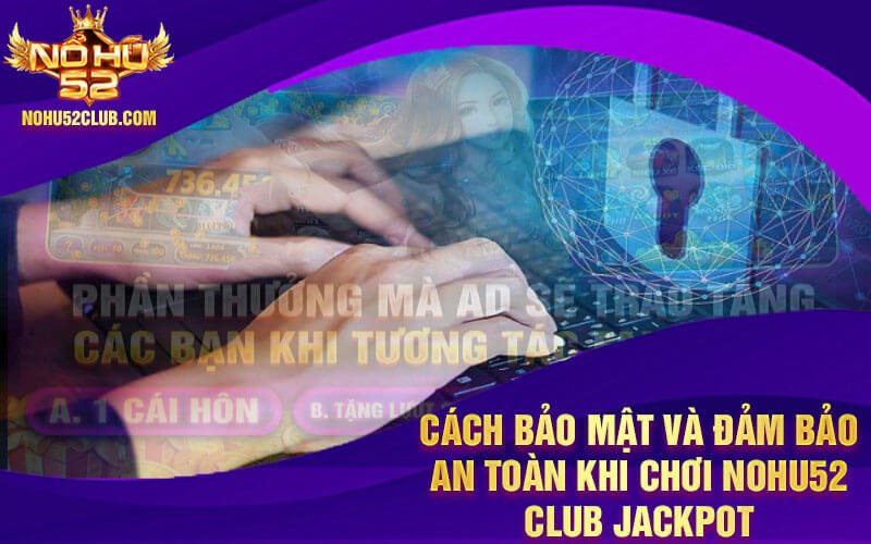 Cách bảo mật và đảm bảo an toàn khi chơi Nohu52 Club Jackpot