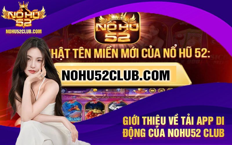 Giới thiệu về Tải APP di động của Nohu52 Club